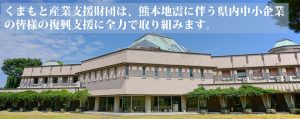 くまもと産業支援財団は、熊本地震に伴う県内中小企業の皆様の復興支援に全力で取り組みます。